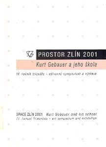 PROSTOR ZLIN 2001. Kurt Gebauer a jeho skola. IV rocnik trienale – vytvarne sympozium a vystava.