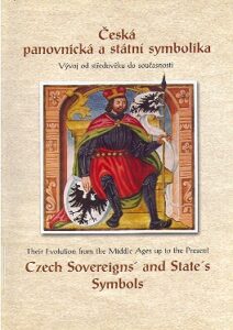 CESKA PANOVNICKA A STATNI SYMBOLIKA vyvoj od stredoveku do soucasnosti. CZECH SOVEREIGNS AND STATE S SYMBOLS Their Evolution from the Middle Ages up to the Present.