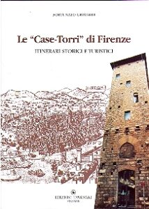 Le Case-Torri di Firenze. ITINERARI STORICI E TURISTICI.