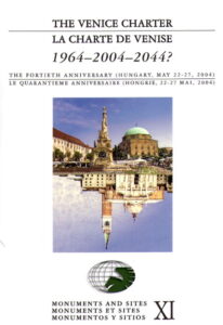THE VENICE CHARTER / LA CHARTE DE VENISE 1964-2004-2044?, The Fortieth Anniversary (Hungary, May 22-27, 2004) / Le Quarantieme Anniversaire (Hongrie, 22-27 Mai, 2004), In; Monuments and sites XI