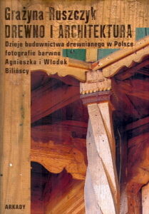 DREWNO I ARCHITEKTURA: dzieje budownictwa drewnianego w Polsce