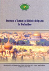 PROTECTION OF ISLAMIC AND CHRISTIAN HOLY SITES IN PALESTINE. In: Publications of the ISESCO, 1425H/2004