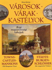 VAROSOK, VARAK, KASTELYOK – Regi magyarorszagi latkepek / Towns, Castles, Mansions – Old Hungarian Views / Stadte, Burgen, Schlosser – Alte ungarische Veduten