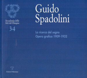 GUIDO SPADOLINI – LA RICERCA DEL SEGNO. OPERA GRAFICA 1909-1932