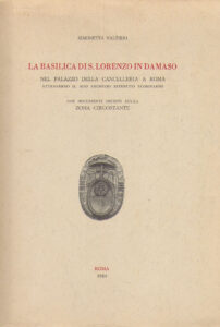 LA BASILICA DI S. LORENZO IN DAMASO. NEL PALAZZO DELLA CANCELLERIA A ROMA. Attraverso il suo archivio ritenuto scomparso