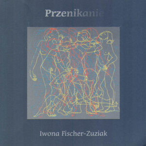 IWONA FISCHER-ZUZIAK – PRZENIKANIE