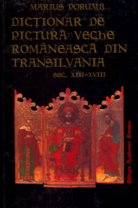 DICTIONAR DE PICTURA VECHE ROMANEASCA DIN TRANSILVANIA SEC. XIII-XVIII