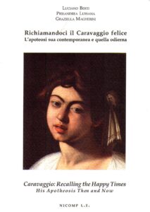RICHIAMANDOCI IL CARAVAGGIO FELICE. L’apoteosi sua contemporanea e quella odierna / Caravaggio: Recalling the Happy Times. His Apotheosis Then and Now