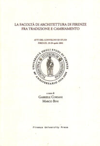 LA FACOLTA DI ARCHITETTURA DI FIRENZE FRA TRADIZIONE E CAMBIAMENTO. Atti del convegno di studi Firenze, 29-30 aprile 2004