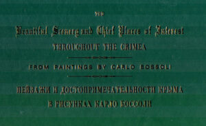 The Beautiful Scenery and Chief Places of Interest THROUGHOUT THE CRIMEA. FROM PAINTINGS BY CARLO BOSSOLI