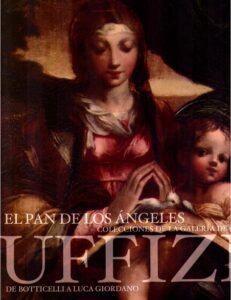 EL PAN DE LOS ANGELES. COLECCIONES DE LA GALERIA DE LOS UFFIZZI (de Botticelli a Luca Giordano)