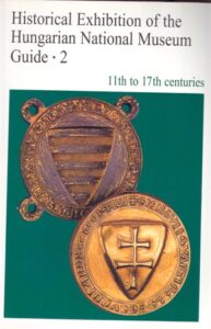HISTORICAL EXHIBITION OF THE HUNGARIAN NATIONAL MUSEUM. GUIDE 2, 11th to 17th centuries
