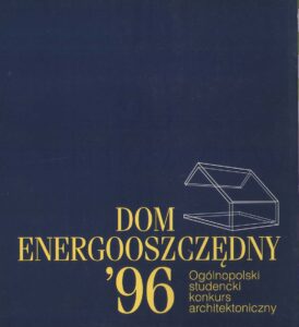 Dom energooszczedny ’96. Ogolnopolski studencki konkurs architektoniczny. Energy-Efficient Home ’96. Nationwide Architectural Competition for Students