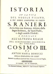 Istoria su la vita del nobile pisano, e più nobile confessore di Cristo S. Ranieri; Arricchite con sentenze didotte dalla Sagra Scrittura, da ‘Santi Padri, e dagli antichi Filosofi: e dedicate all’altezza reale del serenissimo granduca di Toscana Cos