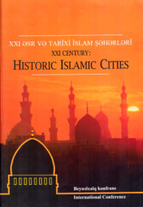 XXI Century: Historic Islamic Cities. International Scientific Conference, Baku, November 20-21, 2007