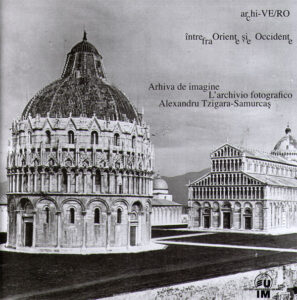archi-VE/RO. Intre Orient si Occident. Arhiva de imagine Alexandru Tzigara-Samurcas