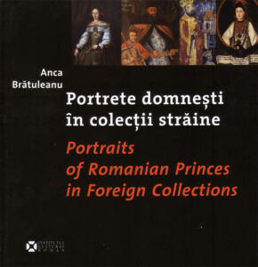 Portrete domnesti in colectii straine. Portraits of Romanian Princes in Foreign Collections