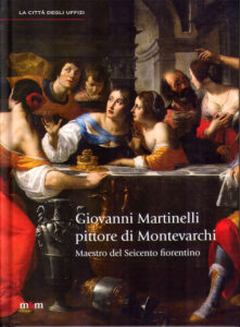 Giovanni Martinelli pittore di Montevarchi. Maestro del Seicento fiorentino
