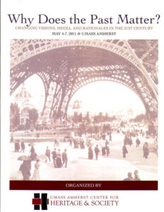Why Does the Past Matter? Changing Visions, Media, and Rationales in the 21st Century. May 4-7, 2011 @ UMASS AMHERST