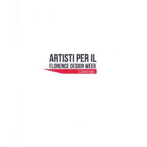 Artisti per iL Florence Design Week. Catalogo.