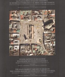 La piazza principale di Cracovia, il museo sotterraneo e il mercato dei tessuti – I progetti di restauro, di modernizzazione e loro realizzazione 2002-2010