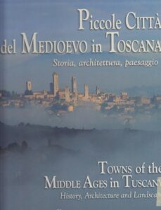 Piccole Città del Medioevo in Toscana. Storia , architettura, paesaggio.