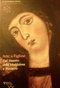 Arte a Figline. Dal Maestro della Maddalena a Masaccio