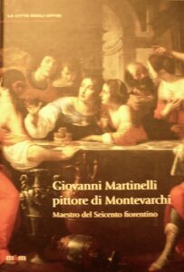 Giovanni Martinelli pittore di Montevarchi. Maestro del Seicento fiorentino