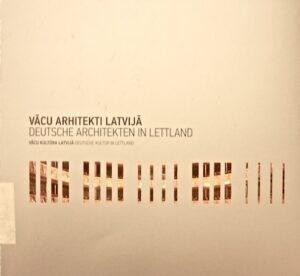 Vācu arhitekti Latvijā:Vācu kultura Latvijā / Deutsche Architekten in Lettland: Deutsche Kultur in Lettland
