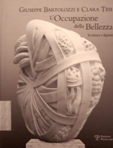 Giuseppe Bartolozzi e Clara Tesi: L’occupazione della bellezza. Sculture e dipinti [mostra, Palazzo mediceo, Seravezza, 21 luglio 2012 – 31 gennaio 2013