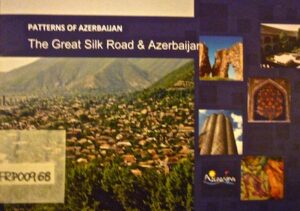 PATTERNS OF AZERBAIJAN: The Great Silk Road &  Azerbaijan