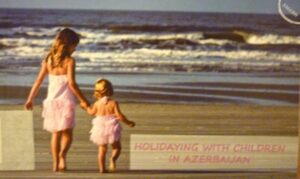 HOLIDAYING WITH CHILDREN IN AZERBAIJAN