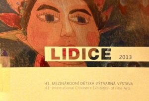 Lidice 2013. 41. Mezinarodni detska vytvarna vystava/ 41st International Children’s Exhibition of Fine Arts