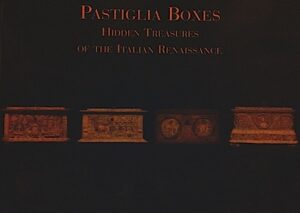 Pastiglia Boxes. Hidden Treasures of the Italian Renaissance/Cofanetti in pastiglia. Tesori nascosti del Rinascimento Italiano