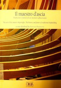 Il maestro d’ascia. Tradizione e futoro di un mestiere affascinante / The art of the master shipwright. The history and futere of traditional shipbuilding