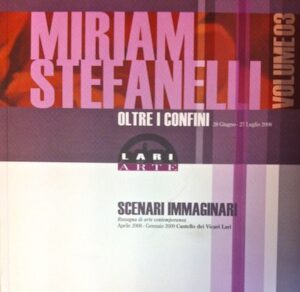 Scenari Immaginari Volume 03. Miriam Stefanelli: Oltre i confini. 28 Giugno – 27 Luglio 2008