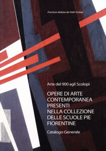 Arte del 900 agli Scolopi: Opere di arte contemporanea presenti nella collezione delle scuole Pie fiorentine. Catalogo generale