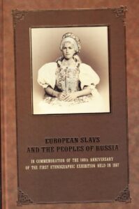 European Slavs and the Poples of Russia. In Commemoration of the 140th Anniversary of the First Ethnograpic Exhibition held in 1867