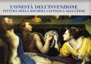 L’ onestà dell’invenzione. Pittura della Riforma cattolica agli Uffizi