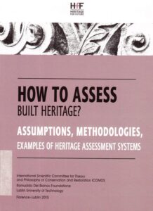 How to Assess. Built Heritage? Assumptions, Methodologies, Examples of Heritage Assessment Systems. International Scientific Committee for Theory and Philosophy of Conservation and Restoration ICOMOS