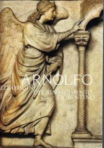 Arnolfo. Alle origini del Rinascimento fiorentino