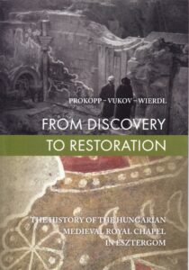 From Discovery to Restoration. The history of the Hungarian medieval Royal Chapel in Esztergom