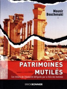 Patrimoines mutilés. Ces trésors de l’Humanité défigurés par fa folie des hommes