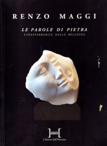Renzo Maggi: Le parole di pietra. L’inafferrabile della bellezza