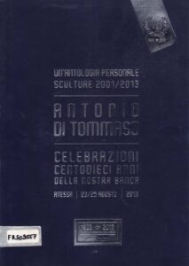Un’antologia personale 
Sculture 2001/2013
Celebrazioni centodieci anni della nostra banca