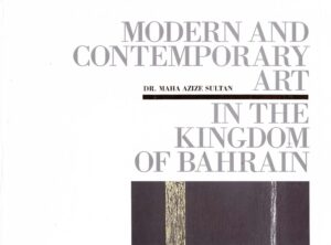 Modern and Contemporary Art in the Kingdom of Bahrain
– Dr. Maha Azize Sultan