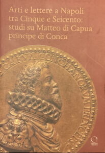 Arti e lettere a Napoli tra Cinque e Seicento:
studi su Matteo di Capua principe di Conca