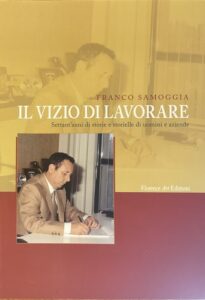 IL VIZIO DI LAVORARE
Settant’anni di storie e storielle di uomini e aziende
