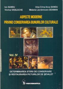 ASPECTE MODERNE PRIVIND CONSERVAREA BUNURILOR CULTURALE. Vol. IV. Determinarea starii de conservare si restaurarea picturilor de sevalet.