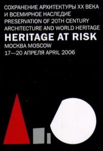 HERITAGE AT RISK. Sohranenie architekturi XX veka i vsemirnoe nasledie. Moskva, 17-20 aprelya 2006 / Preservation of 20th Century Architecture and World Heritage. Moscow, 17-20 April 2006.